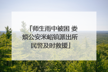 师生雨中被困 娄烦公安米峪镇派出所民警及时救援