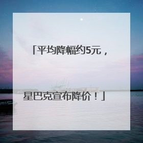 平均降幅约5元，星巴克宣布降价！