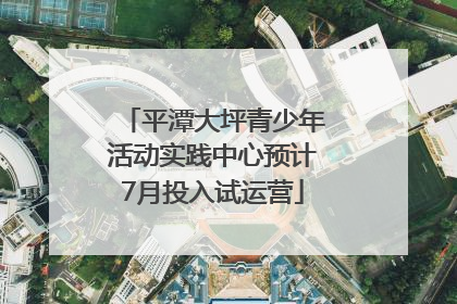 平潭大坪青少年活动实践中心预计7月投入试运营