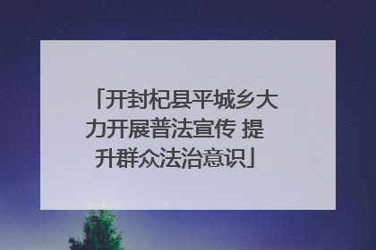 开封杞县平城乡大力开展普法宣传 提升群众法治意识