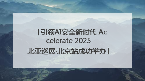 引领AI安全新时代 Accelerate 2025北亚巡展·北京站成功举办