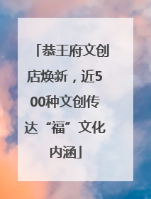 恭王府文创店焕新，近500种文创传达“福”文化内涵