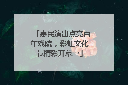 惠民演出点亮百年戏院，彩虹文化节精彩开幕→