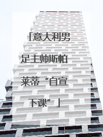 意大利男足主帅斯帕莱蒂“自宣下课”