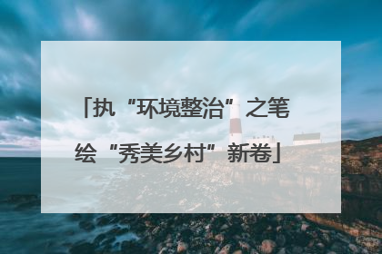执“环境整治”之笔 绘“秀美乡村”新卷