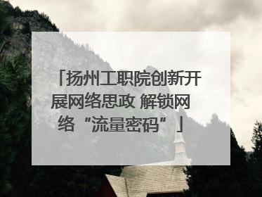 扬州工职院创新开展网络思政 解锁网络“流量密码”