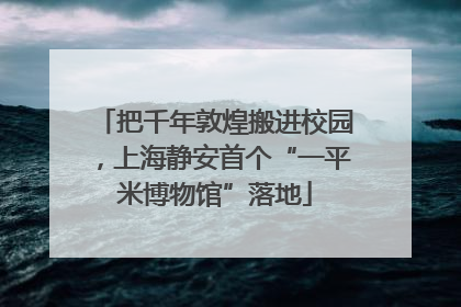 把千年敦煌搬进校园，上海静安首个“一平米博物馆”落地