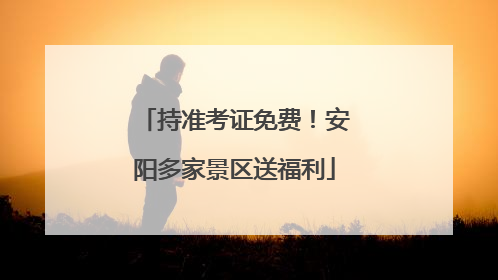 持准考证免费！安阳多家景区送福利