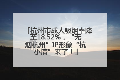 杭州市成人吸烟率降至18.52%，“无烟杭州”IP形象“杭小清”来了！