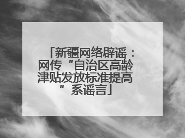 新疆网络辟谣：网传“自治区高龄津贴发放标准提高”系谣言