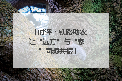 时评：铁路助农让“远方”与“家”同频共振
