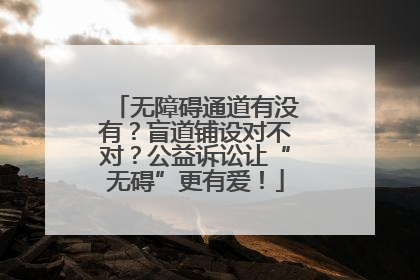 无障碍通道有没有？盲道铺设对不对？公益诉讼让“无碍”更有爱！