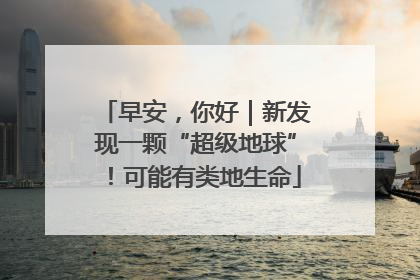 早安，你好｜新发现一颗“超级地球”！可能有类地生命