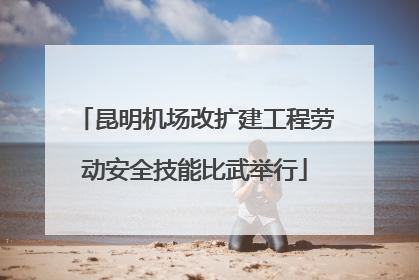 昆明机场改扩建工程劳动安全技能比武举行