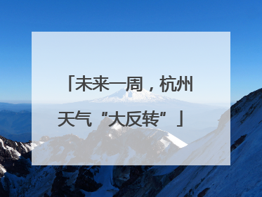 未来一周，杭州天气“大反转”