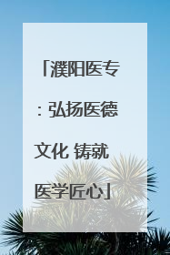濮阳医专：弘扬医德文化 铸就医学匠心
