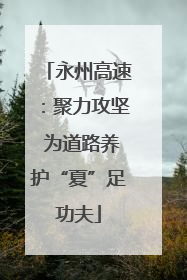 永州高速：聚力攻坚 为道路养护“夏”足功夫