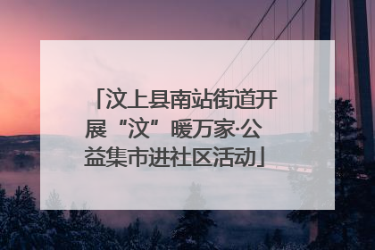 汶上县南站街道开展“汶”暖万家·公益集市进社区活动