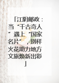 江阴邮政：当“千古奇人”遇上“国家名片”，别样火花助力地方文旅焕新出彩