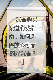 沉香购买渠道消费指南：如何选择放心可靠的好沉香？