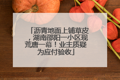 沥青地面上铺草皮，湖南邵阳一小区现荒唐一幕！业主质疑为应付验收