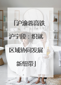 沪渝蓉高铁沪宁段：织就区域协同发展新纽带