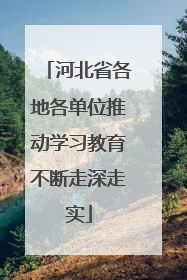 河北省各地各单位推动学习教育不断走深走实