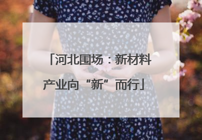 河北围场：新材料产业向“新”而行
