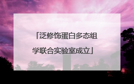 泛修饰蛋白多态组学联合实验室成立