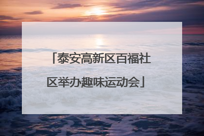 泰安高新区百福社区举办趣味运动会