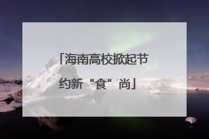 海南高校掀起节约新“食”尚