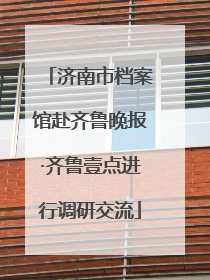 济南市档案馆赴齐鲁晚报·齐鲁壹点进行调研交流