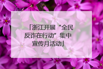 浙江开展“全民反诈在行动”集中宣传月活动