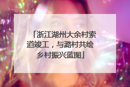 浙江湖州大余村索道竣工，与潞村共绘乡村振兴蓝图