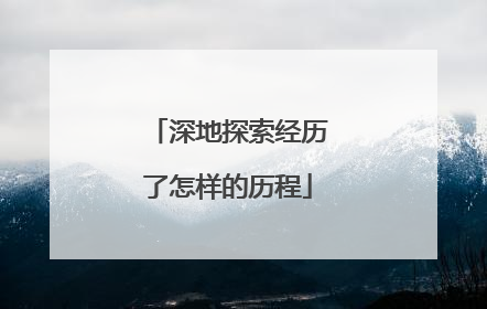 深地探索经历了怎样的历程