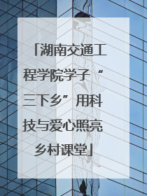 湖南交通工程学院学子“三下乡”用科技与爱心照亮乡村课堂