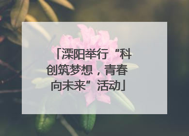 溧阳举行“科创筑梦想，青春向未来”活动