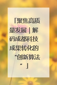 聚焦高质量发展｜解码成都科技成果转化的“创新算法”
