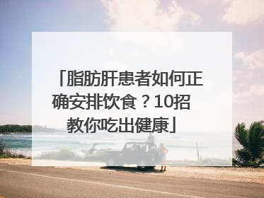 脂肪肝患者如何正确安排饮食？10招教你吃出健康