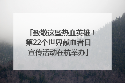 致敬这些热血英雄！第22个世界献血者日宣传活动在杭举办