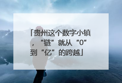 贵州这个数字小镇，“链”就从“0”到“亿”的跨越