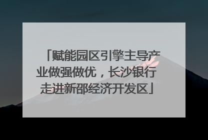 赋能园区引擎主导产业做强做优，长沙银行走进新邵经济开发区
