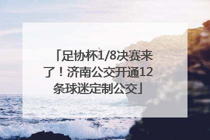 足协杯1/8决赛来了！济南公交开通12条球迷定制公交