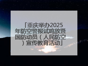 重庆举办2025年防空警报试鸣放暨国防动员（人民防空）宣传教育活动