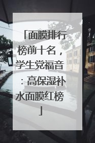 面膜排行榜前十名，学生党福音：高保湿补水面膜红榜