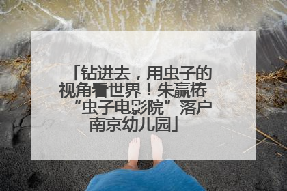 钻进去，用虫子的视角看世界！朱赢椿“虫子电影院”落户南京幼儿园