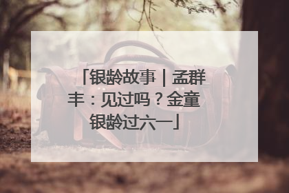 银龄故事｜孟群丰：见过吗？金童银龄过六一