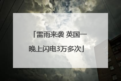 雷雨来袭 英国一晚上闪电3万多次