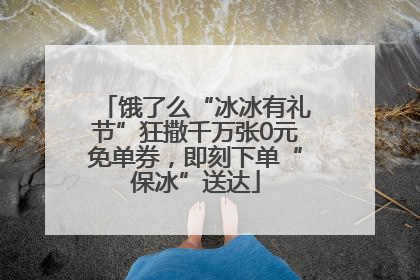 饿了么“冰冰有礼节”狂撒千万张0元免单券，即刻下单“保冰”送达