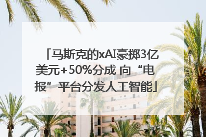 马斯克的xAI豪掷3亿美元+50%分成 向“电报”平台分发人工智能